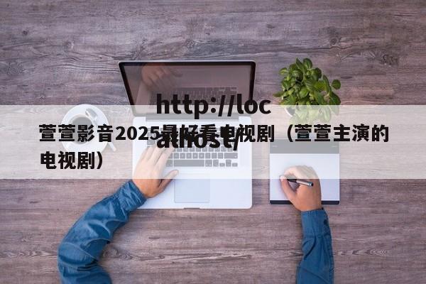 萱萱影音2025最好看电视剧(萱萱主演的电视剧)