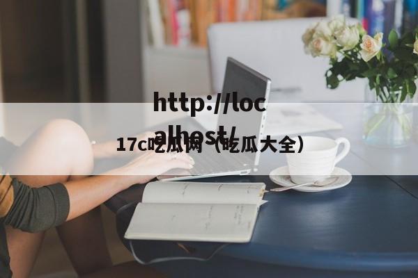 17c吃瓜网(吃瓜大全)